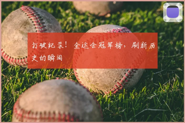 打破纪录！全运会冠军榜，刷新历史的瞬间