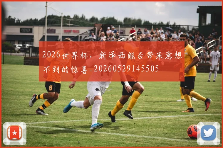 2026世界杯，新泽西能否带来意想不到的惊喜_20260529145505