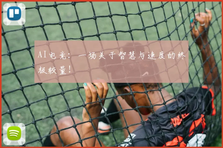 AI电竞：一场关于智慧与速度的终极较量！