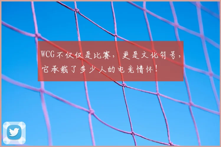 WCG不仅仅是比赛，更是文化符号，它承载了多少人的电竞情怀！
